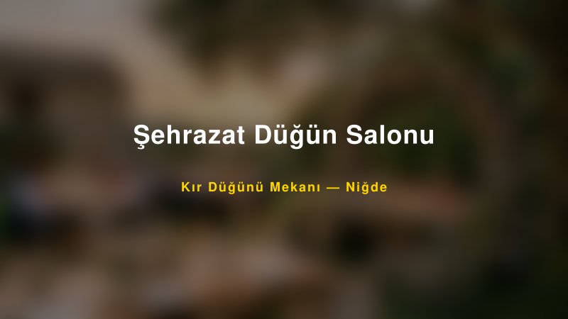 Şehrazat Düğün Salonu Niğde Kır Düğünü Mekanı