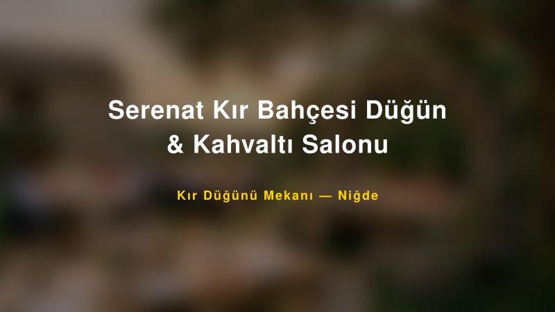 Serenat Kır Bahçesi Düğün & Kahvaltı Salonu Niğde Kır Düğünü Mekanı