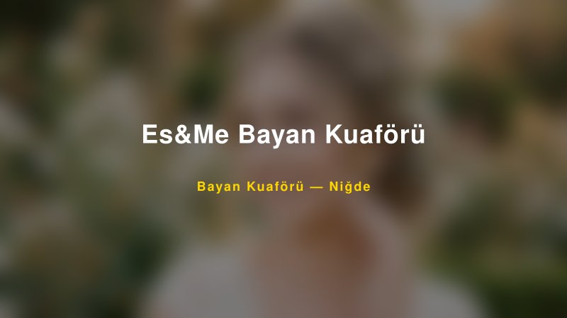 Es&Me Bayan Kuaförü — Niğde Kır Düğünü Mekanı Rehberi