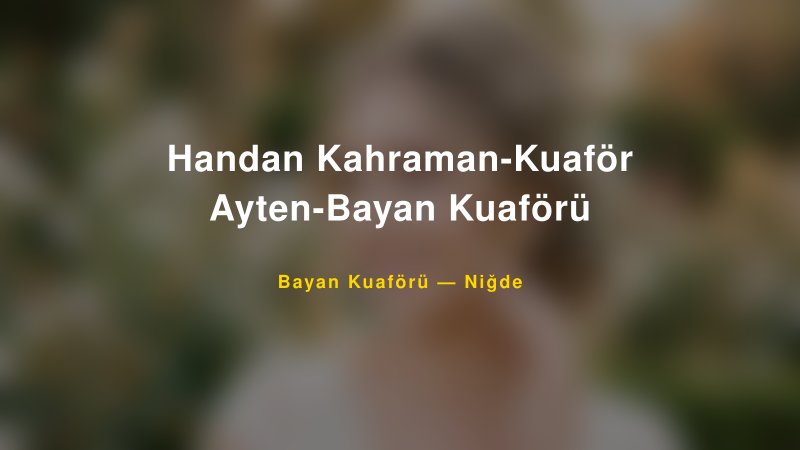 Handan Kahraman-Kuaför Ayten-Bayan Kuaförü — Niğde Kır Düğünü Mekanı Rehberi