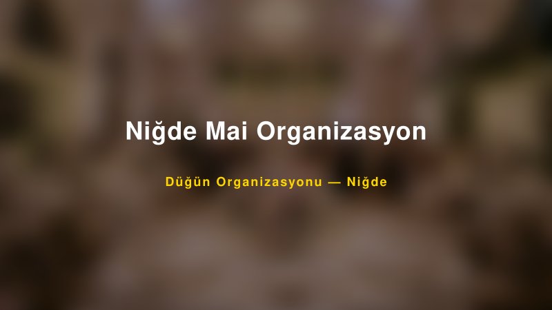 Niğde Mai Organizasyon — Niğde Kır Düğünü Mekanı Rehberi