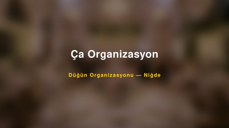 Ça Organizasyon Niğde Düğün Organizasyon Firması