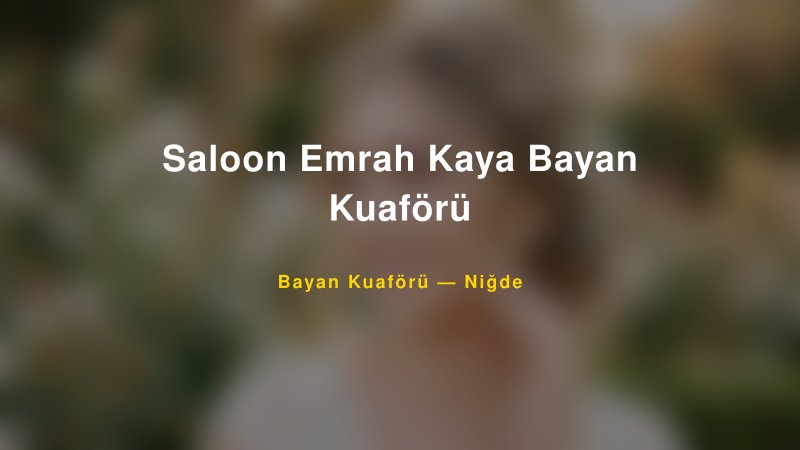 Saloon Emrah Kaya Bayan Kuaförü — Niğde Kır Düğünü Mekanı Rehberi