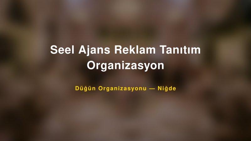 Seel Ajans Reklam Tanıtım Organizasyon — Niğde Kır Düğünü Mekanı Rehberi