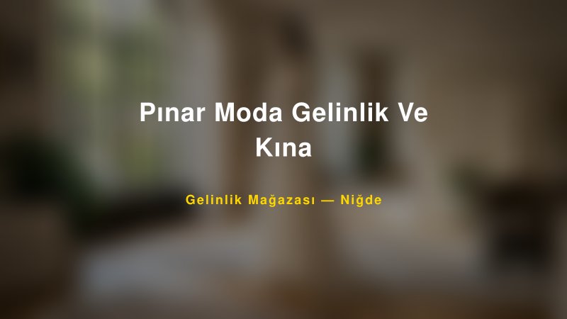 Pınar Moda Gelinlik Ve Kına — Niğde Kır Düğünü Mekanı Rehberi