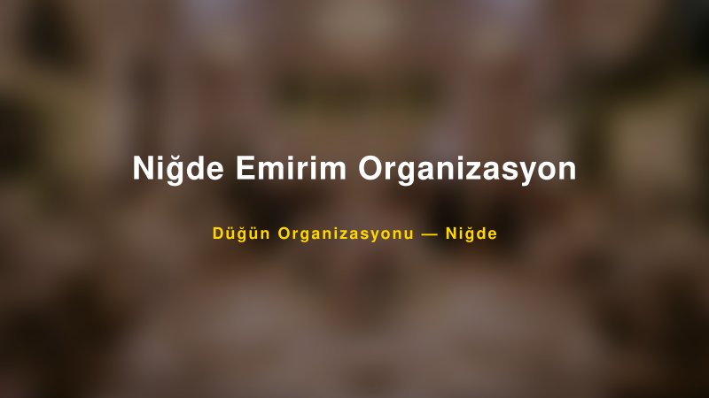 Niğde Emirim Organizasyon — Niğde Kır Düğünü Mekanı Rehberi