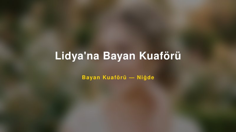 Lidya'na Bayan Kuaförü — Niğde Kır Düğünü Mekanı Rehberi