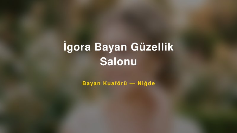 İgora Bayan Güzellik Salonu — Niğde Kır Düğünü Mekanı Rehberi