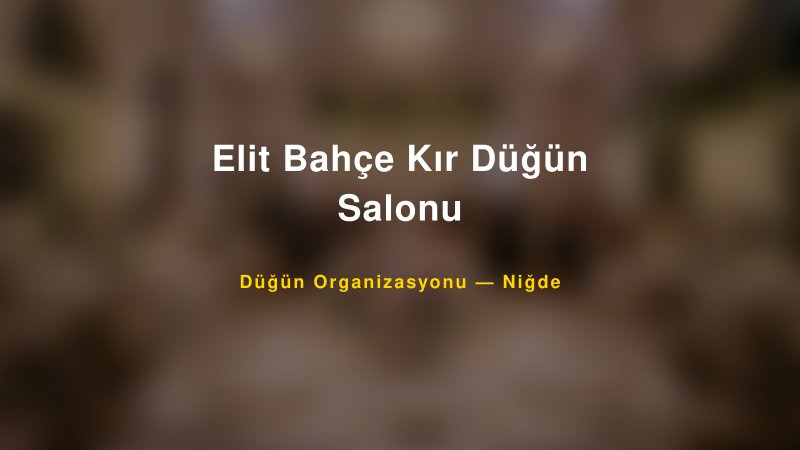 Elit Bahçe Kır Düğün Salonu — Niğde Kır Düğünü Mekanı Rehberi — 1
