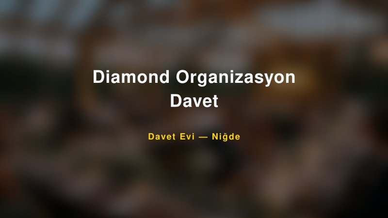 Diamond Organizasyon Davet Nişan ve Davet Organizasyonu İpuçları