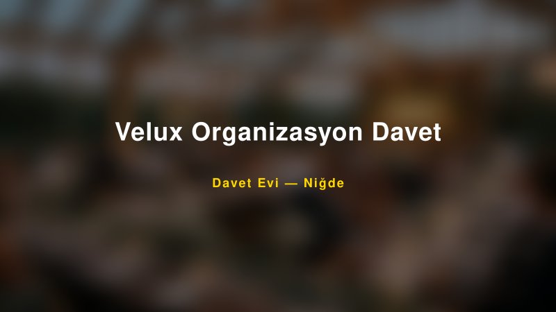 Velux Organizasyon Davet Nişan ve Davet Organizasyonu İpuçları
