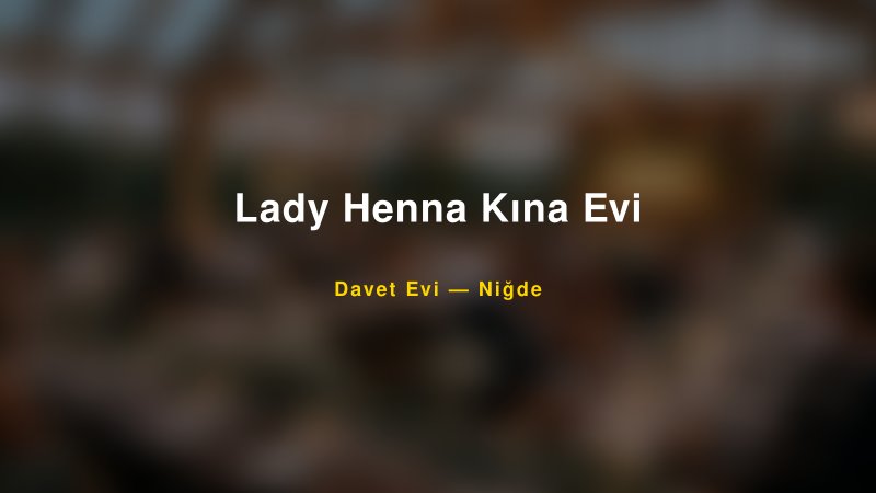 Lady Henna Kına Evi Nişan ve Davet Organizasyonu İpuçları