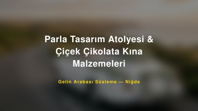 Parla Tasarım Atolyesi & Çiçek Çikolata Kına Malzemeleri ile Trend Gelin Arabası Yazıları ve Konseptleri — 1